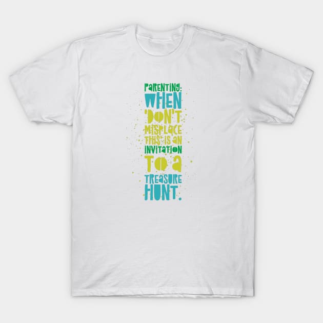 Parenting Humor: Parenting: When 'Don't misplace this' is an invitation to a treasure hunt. T-Shirt by Kinship Quips 